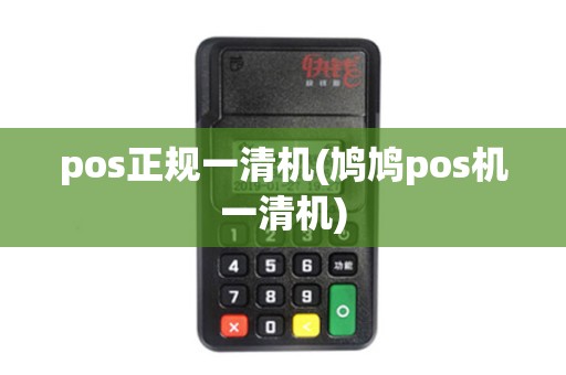 pos正规一清机(鸠鸠pos机一清机)