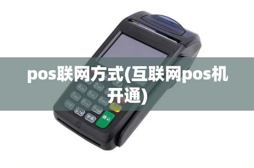 pos联网方式(互联网pos机开通)