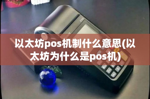 以太坊pos机制什么意思(以太坊为什么是pos机)