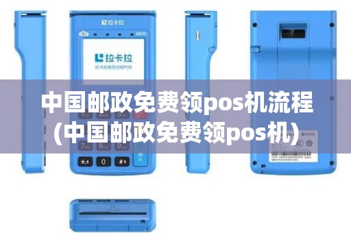 中国邮政免费领pos机流程(中国邮政免费领pos机)
