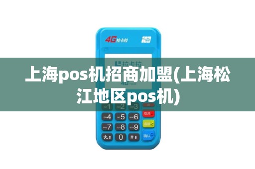 上海pos机招商加盟(上海松江地区pos机)