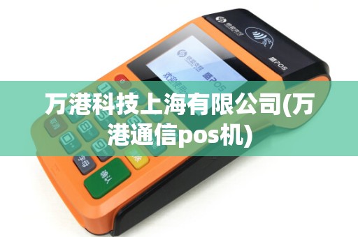 万港科技上海有限公司(万港通信pos机)