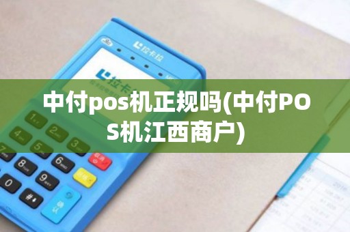 中付pos机正规吗(中付POS机江西商户)