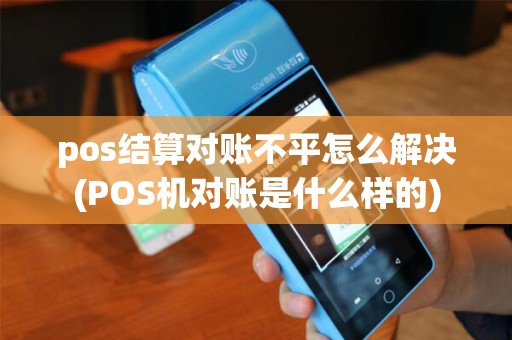 pos结算对账不平怎么解决(POS机对账是什么样的)
