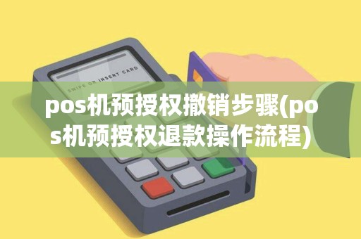 pos机预授权撤销步骤(pos机预授权退款操作流程)