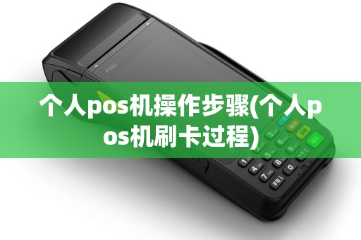 个人pos机操作步骤(个人pos机刷卡过程)