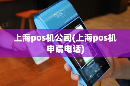 上海pos机公司(上海pos机申请电话)