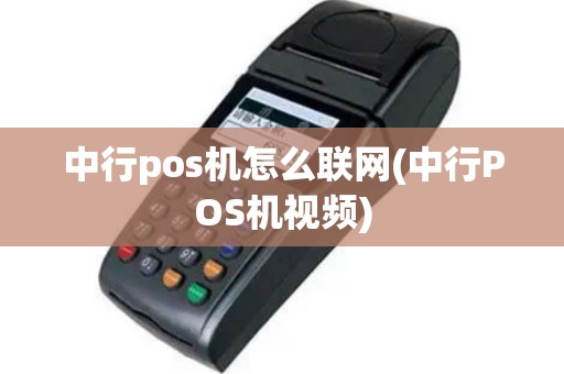中行pos机怎么联网(中行POS机视频)