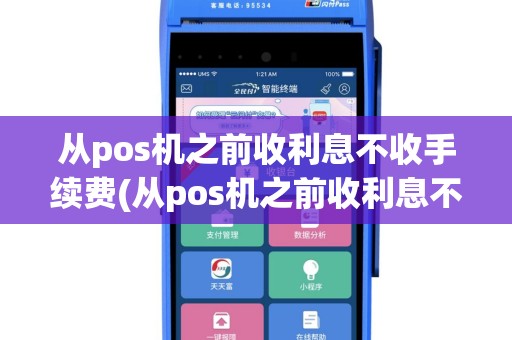 从pos机之前收利息不收手续费(从pos机之前收利息不)