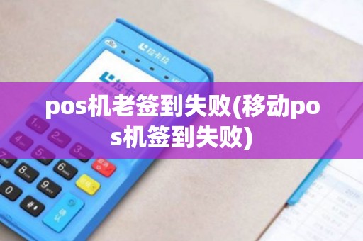 pos机老签到失败(移动pos机签到失败)