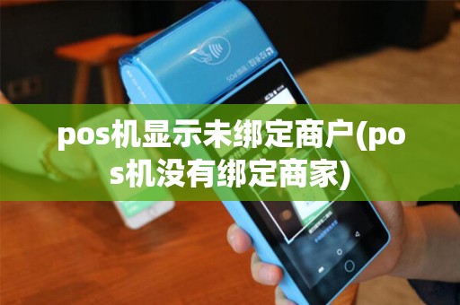 pos机显示未绑定商户(pos机没有绑定商家)