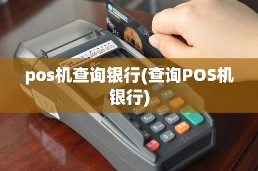 pos机查询银行(查询POS机银行)