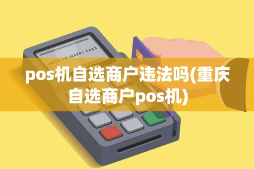 pos机自选商户违法吗(重庆自选商户pos机)