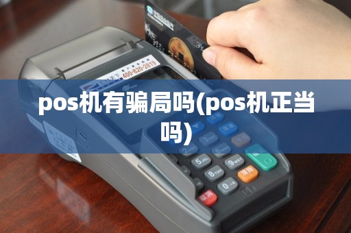 pos机有骗局吗(pos机正当吗)