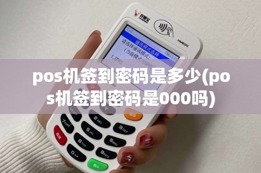pos机签到密码是多少(pos机签到密码是000吗)