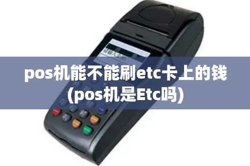 pos机能不能刷etc卡上的钱(pos机是Etc吗)