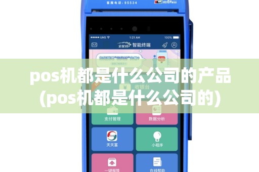 pos机都是什么公司的产品(pos机都是什么公司的)
