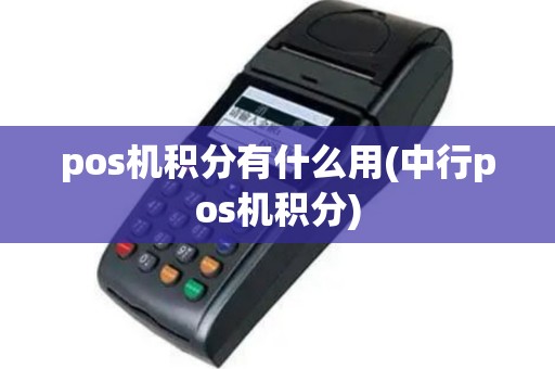 pos机积分有什么用(中行pos机积分)