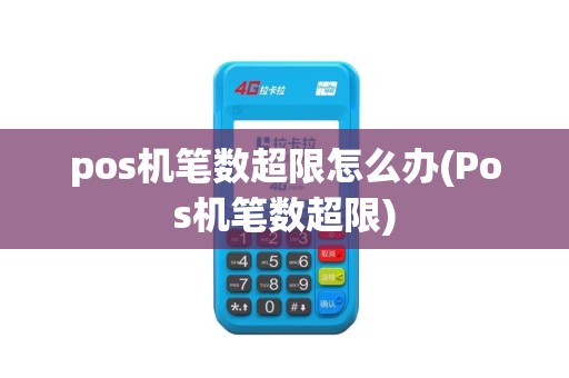 pos机笔数超限怎么办(Pos机笔数超限)