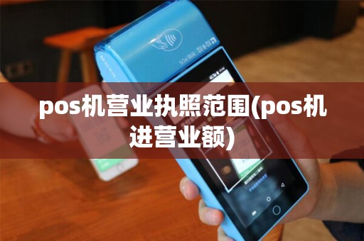 pos机营业执照范围(pos机进营业额)