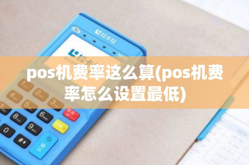 pos机费率这么算(pos机费率怎么设置最低)