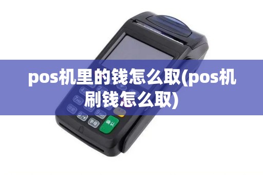 pos机里的钱怎么取(pos机刷钱怎么取)