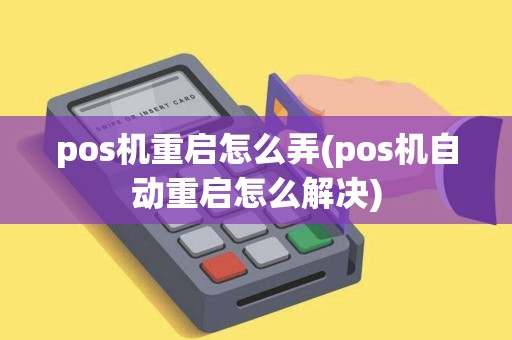 pos机重启怎么弄(pos机自动重启怎么解决)