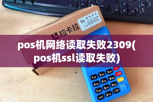pos机网络读取失败2309(pos机ssl读取失败)