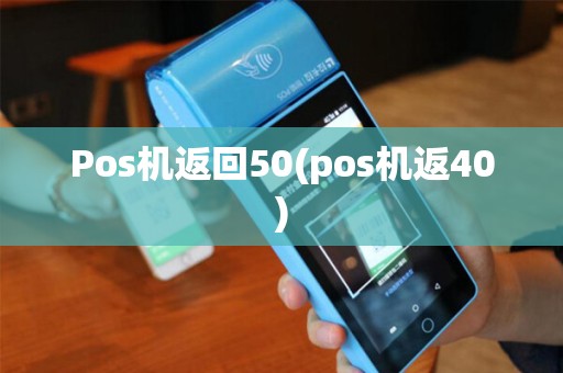 Pos机返回50(pos机返40)