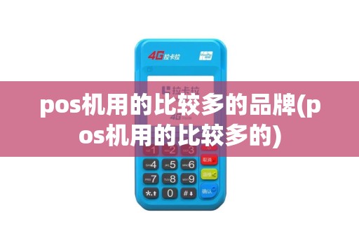 pos机用的比较多的品牌(pos机用的比较多的)