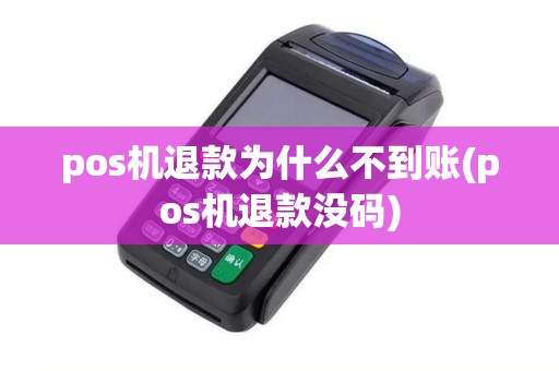pos机退款为什么不到账(pos机退款没码)