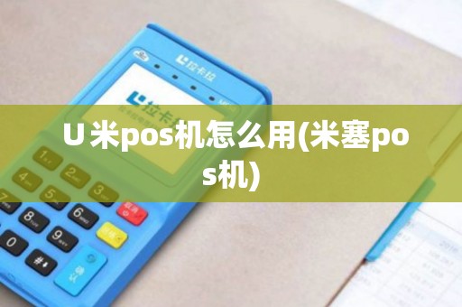 ∪米pos机怎么用(米塞pos机)