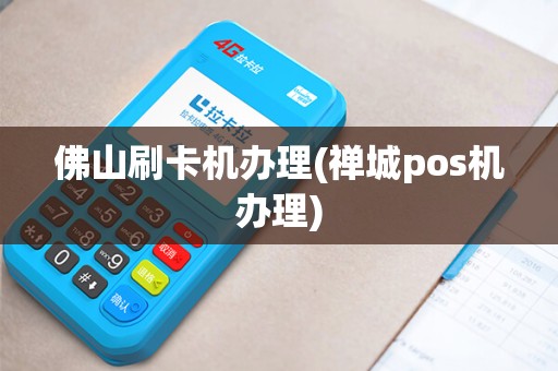 佛山刷卡机办理(禅城pos机办理)