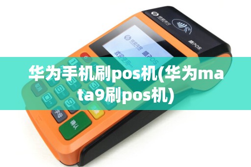 华为手机刷pos机(华为mata9刷pos机)