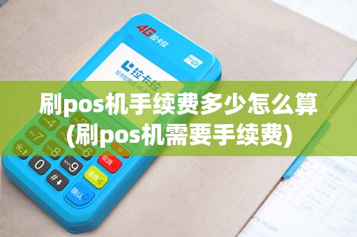 刷pos机手续费多少怎么算(刷pos机需要手续费)