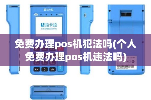 免费办理pos机犯法吗(个人免费办理pos机违法吗)