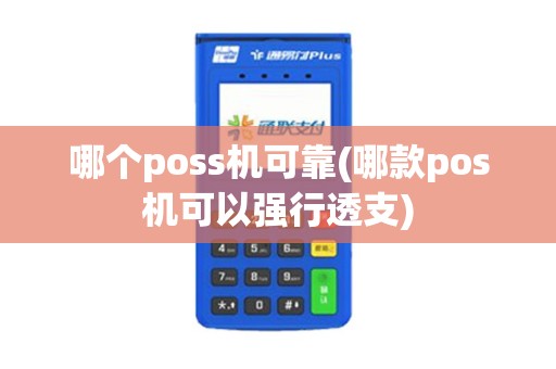 哪个poss机可靠(哪款pos机可以强行透支)