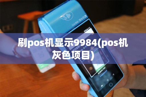 刷pos机显示9984(pos机灰色项目)