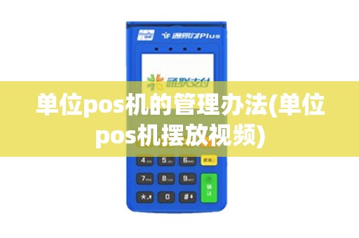 单位pos机的管理办法(单位pos机摆放视频)