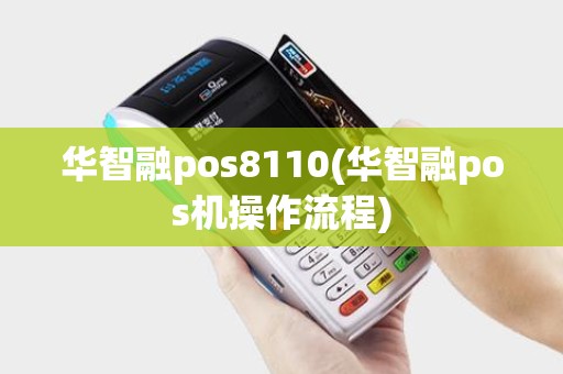 华智融pos8110(华智融pos机操作流程)
