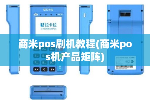 商米pos刷机教程(商米pos机产品矩阵)