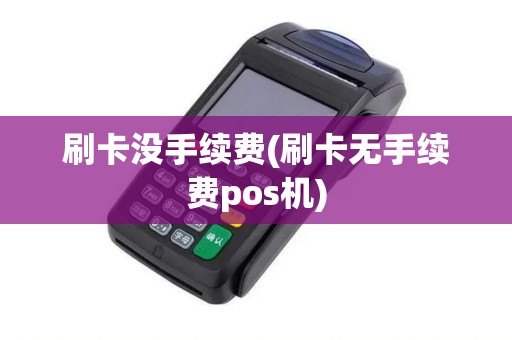 刷卡没手续费(刷卡无手续费pos机)