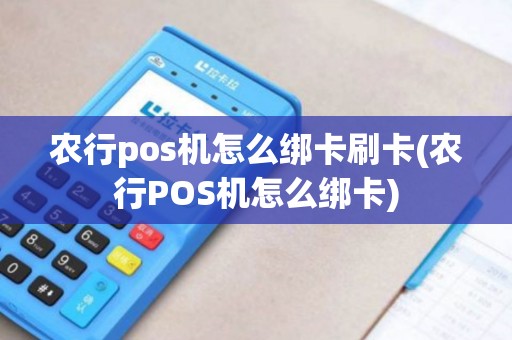 农行pos机怎么绑卡刷卡(农行POS机怎么绑卡)