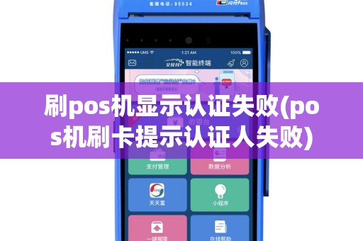 刷pos机显示认证失败(pos机刷卡提示认证人失败)