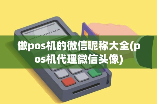 做pos机的微信昵称大全(pos机代理微信头像)