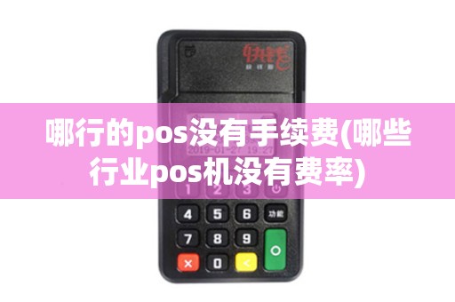 哪行的pos没有手续费(哪些行业pos机没有费率)