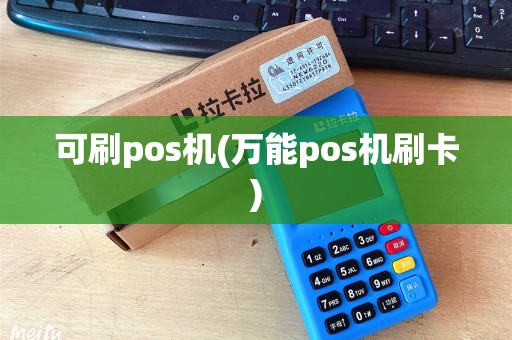 可刷pos机(万能pos机刷卡)