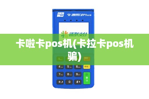 卡啦卡pos机(卡拉卡pos机骗)
