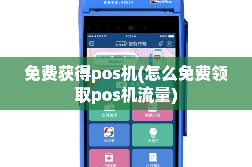 免费获得pos机(怎么免费领取pos机流量)