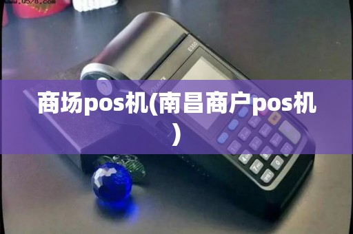 商场pos机(南昌商户pos机)